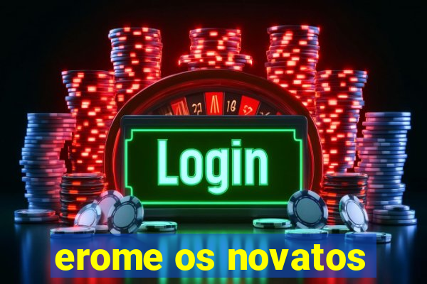 erome os novatos